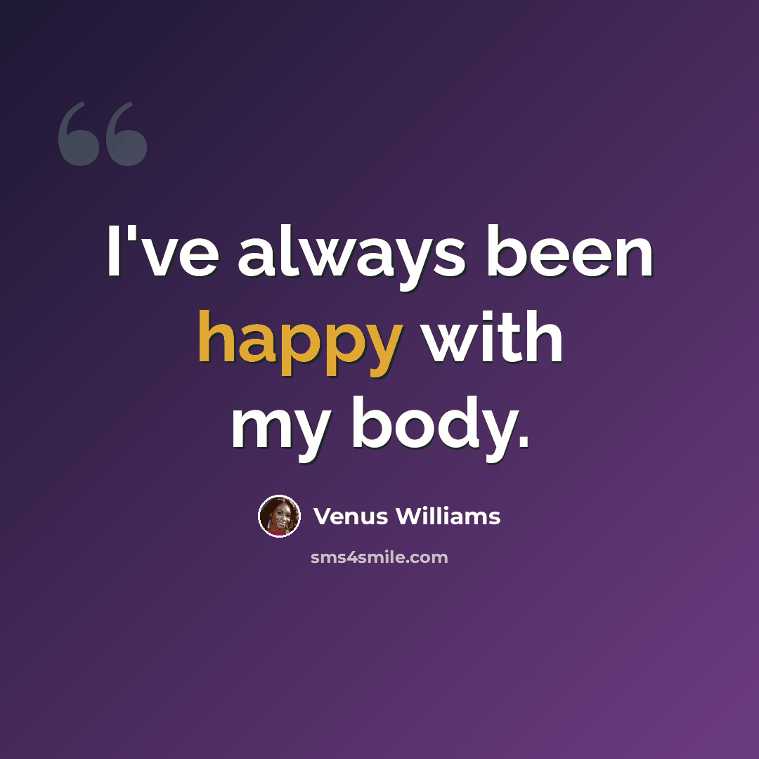 “I've always been happy with my body.” quote by Venus Williams