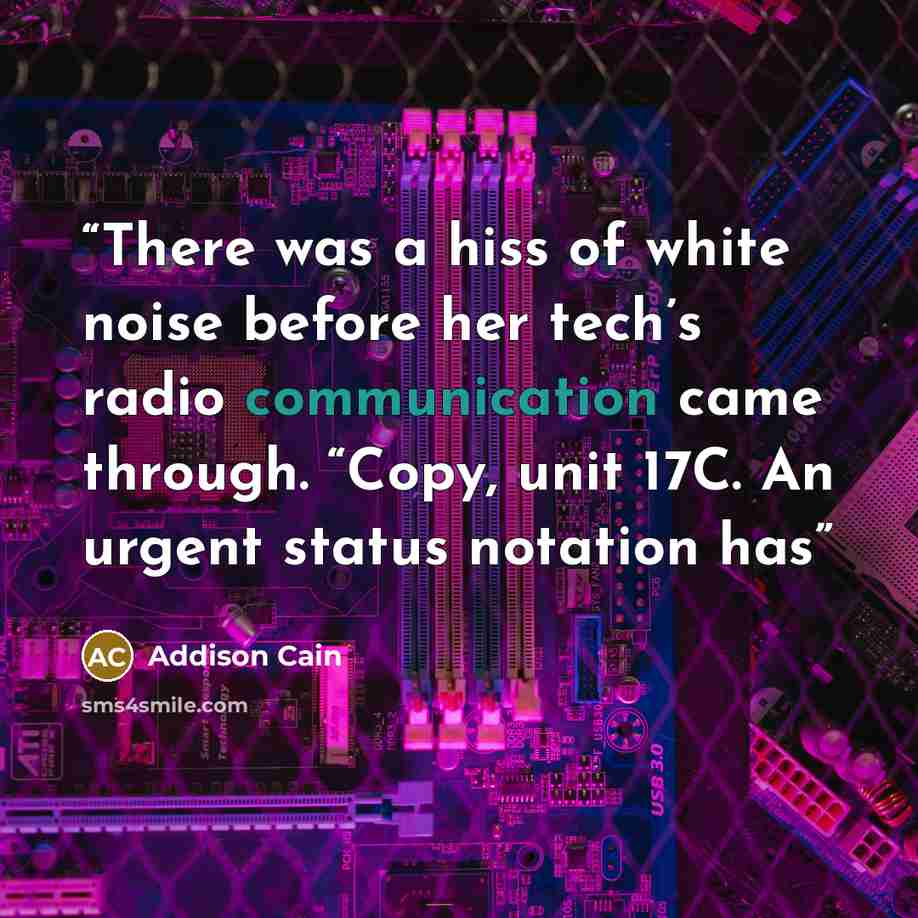 “There was a hiss of white noise before her tech’s radio communication came through. “Copy, unit 17C. An urgent status notation has” quote by Addison Cain