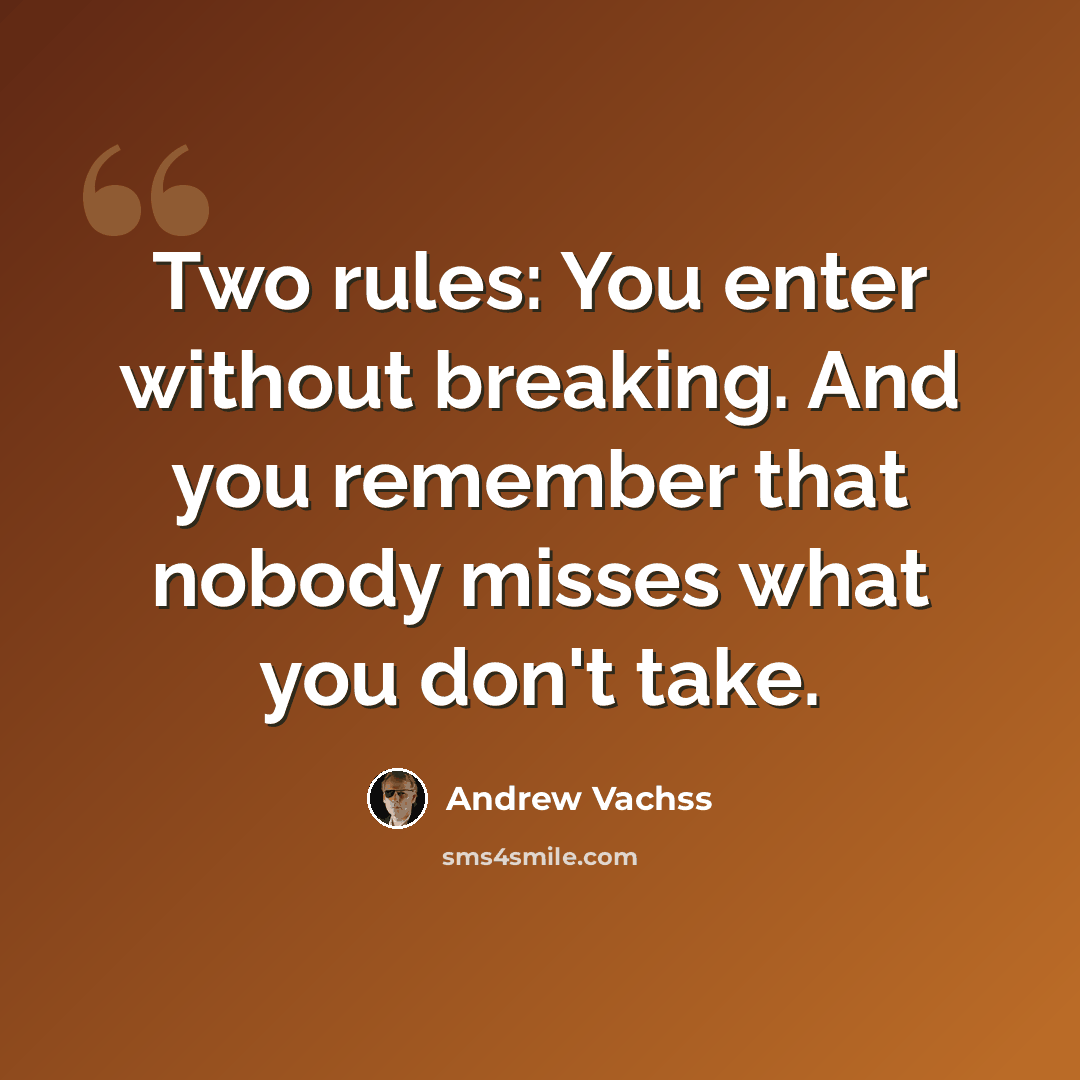 “Two rules: You enter without breaking. And you remember that nobody misses what you don't take.” quote by Andrew Vachss