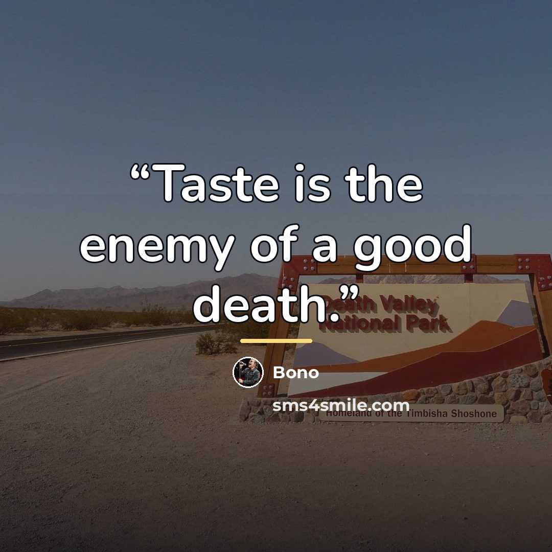 “Taste is the enemy of a good death.” quote by Bono
