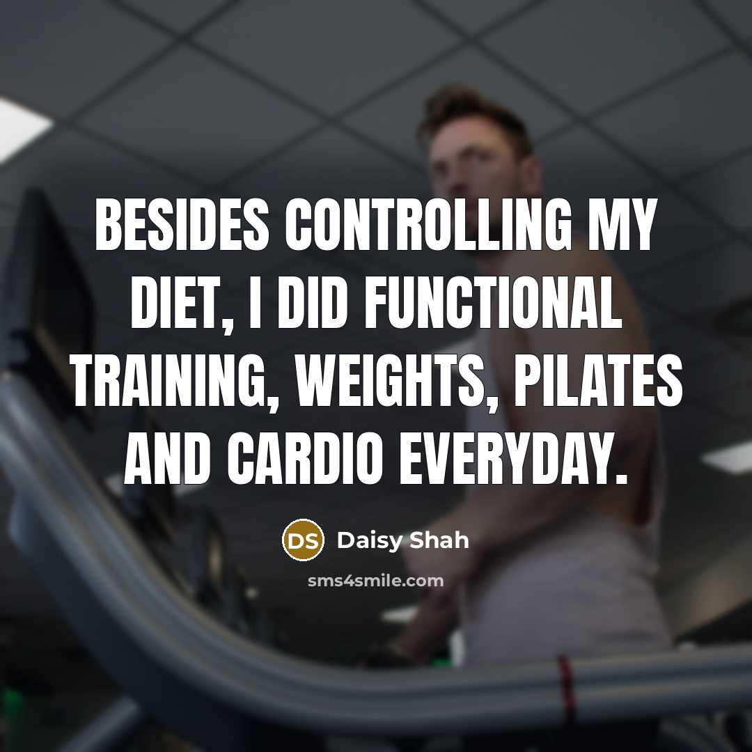 “Besides controlling my diet, I did functional training, weights, pilates and cardio everyday.” quote by Daisy Shah
