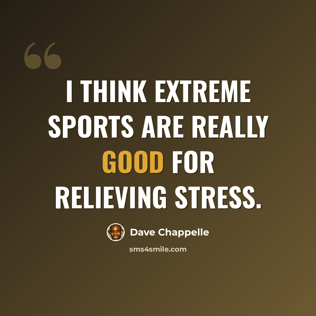 “I think extreme sports are really good for relieving stress.” quote by Dave Chappelle