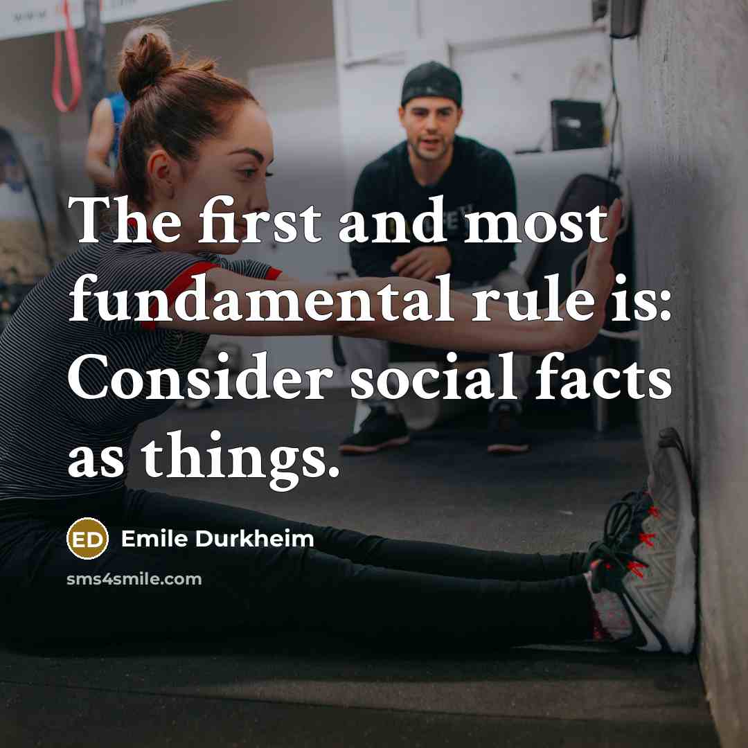 “The first and most fundamental rule is: Consider social facts as things.” quote by Emile Durkheim