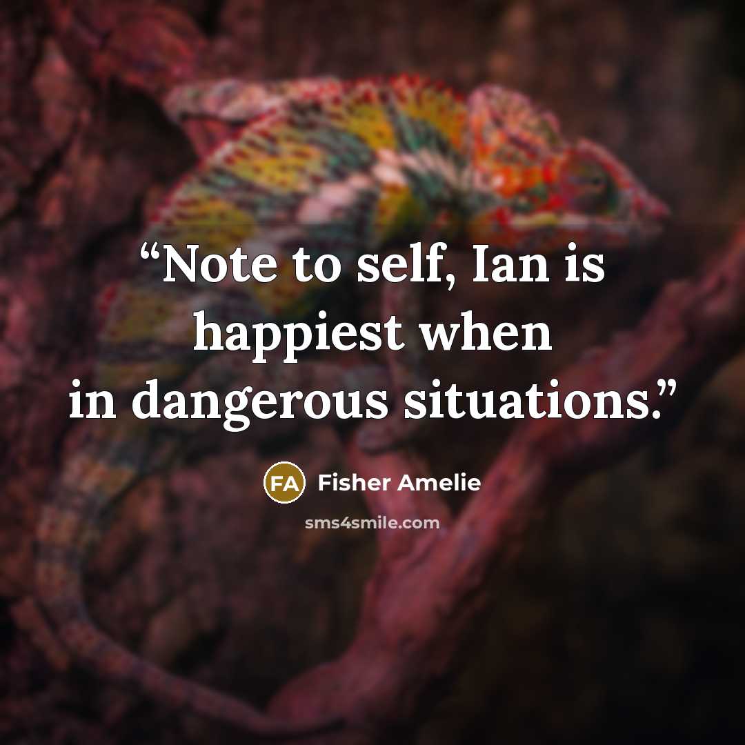 “Note to self, Ian is happiest when in dangerous situations.” quote by Fisher Amelie