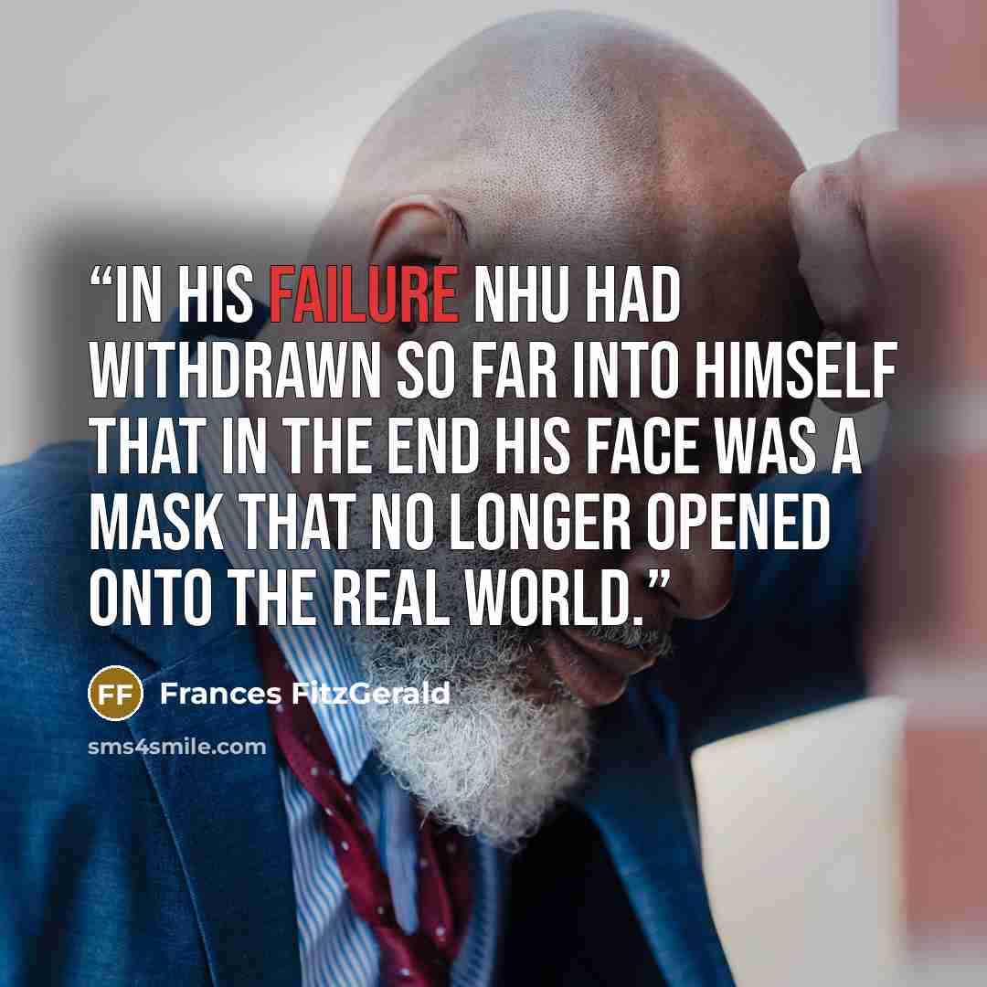 “In his failure Nhu had withdrawn so far into himself that in the end his face was a mask that no longer opened onto the real world.” quote by Frances FitzGerald