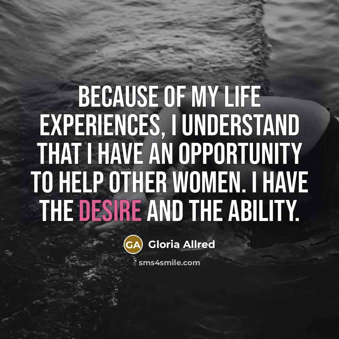 “Because of my life experiences, I understand that I have an opportunity to help other women. I have the desire and the ability.” quote by Gloria Allred
