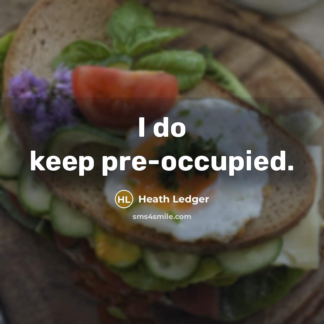 “I do keep pre-occupied.” quote by Heath Ledger