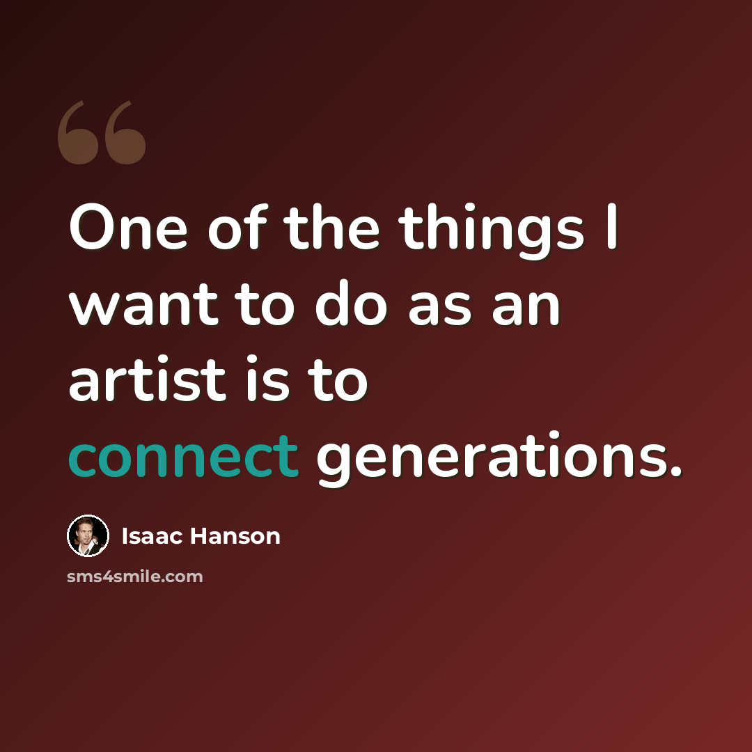 “One of the things I want to do as an artist is to connect generations.” quote by Isaac Hanson