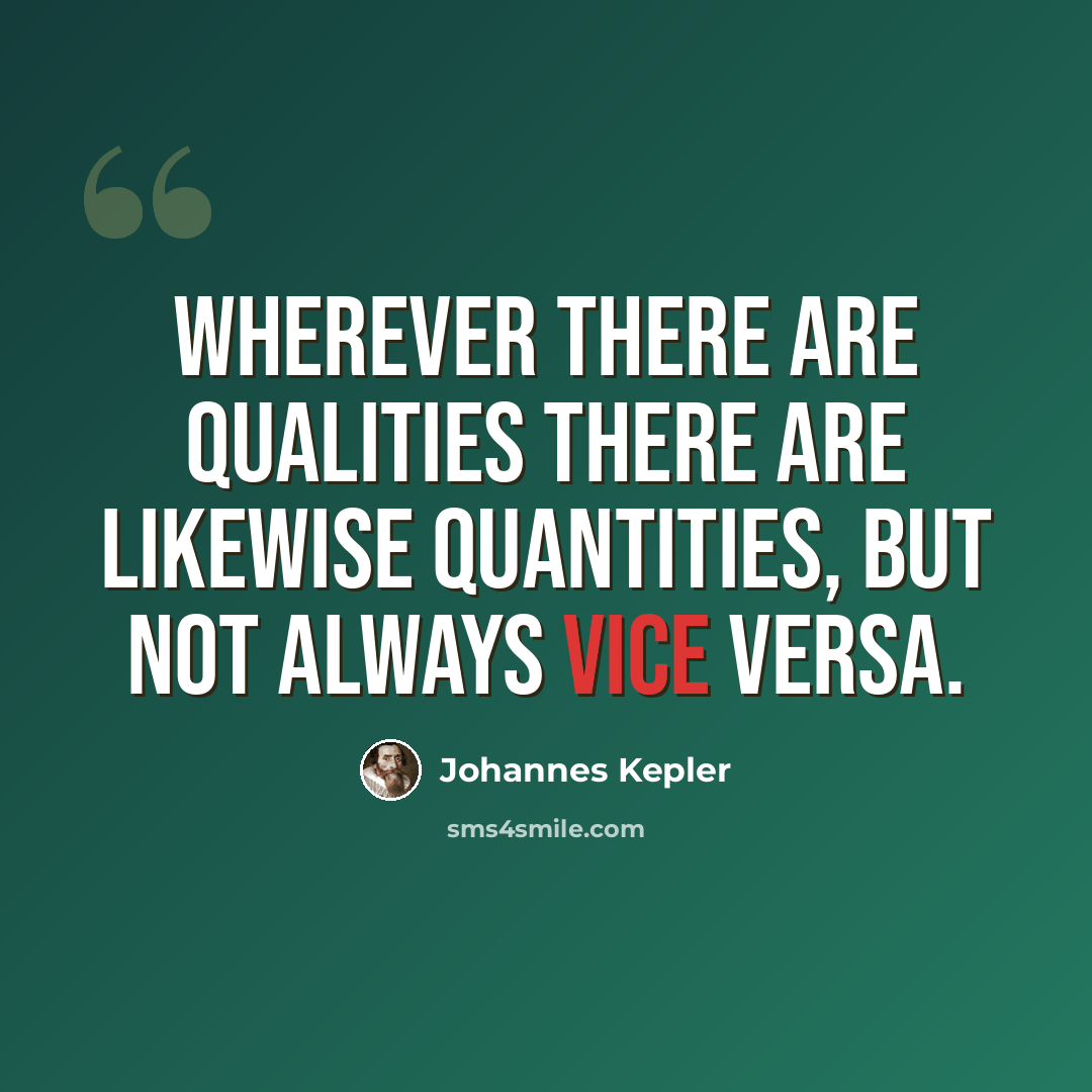 “Wherever there are qualities there are likewise quantities, but not always vice versa.” quote by Johannes Kepler