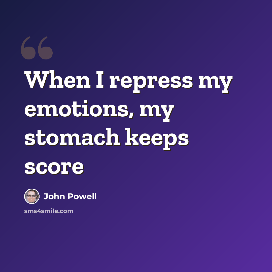 “When I repress my emotions, my stomach keeps score” quote by John Powell