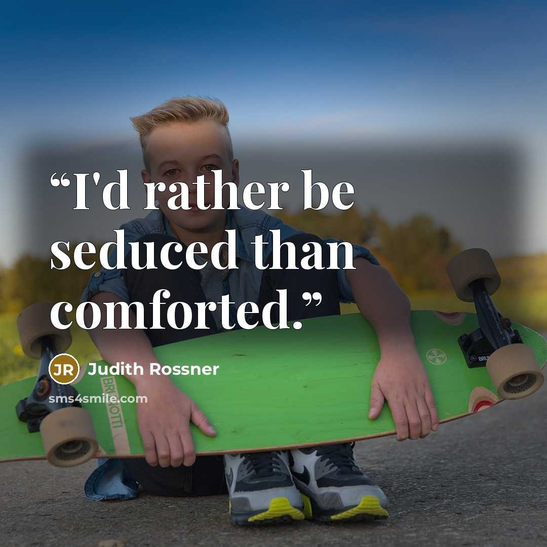 “I'd rather be seduced than comforted.” quote by Judith Rossner