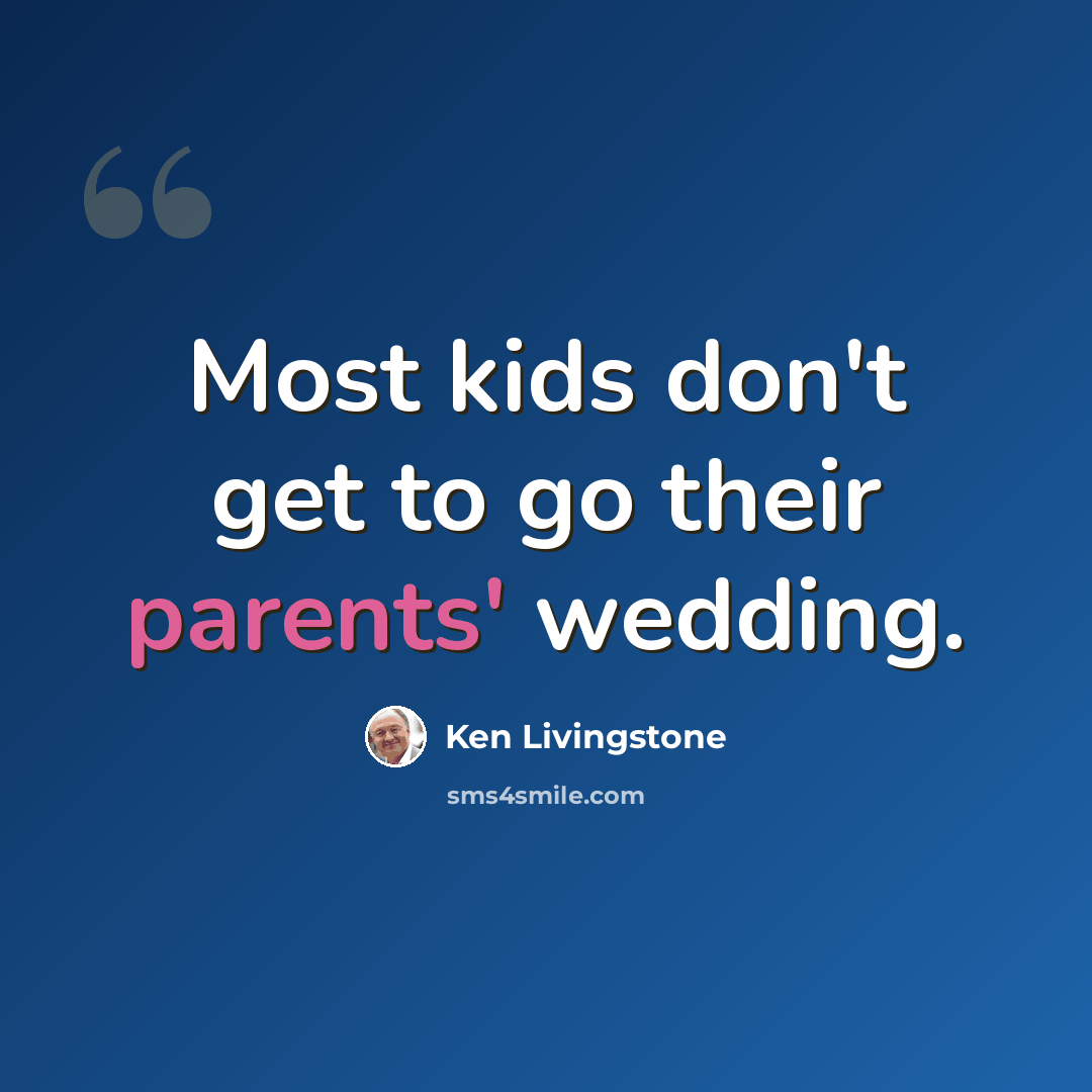 “Most kids don't get to go their parents' wedding.” quote by Ken Livingstone