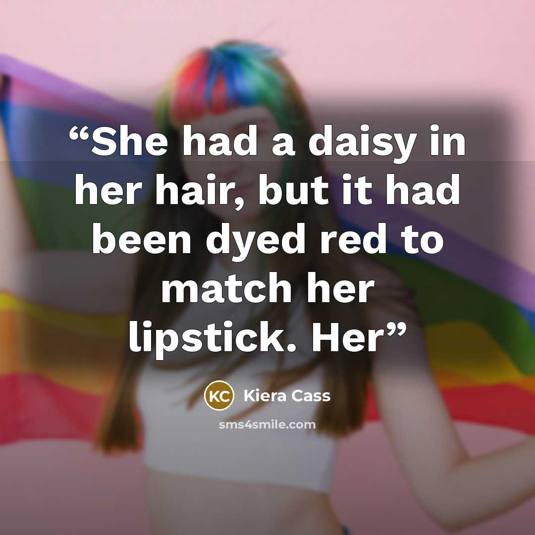 “She had a daisy in her hair, but it had been dyed red to match her lipstick. Her” quote by Kiera Cass