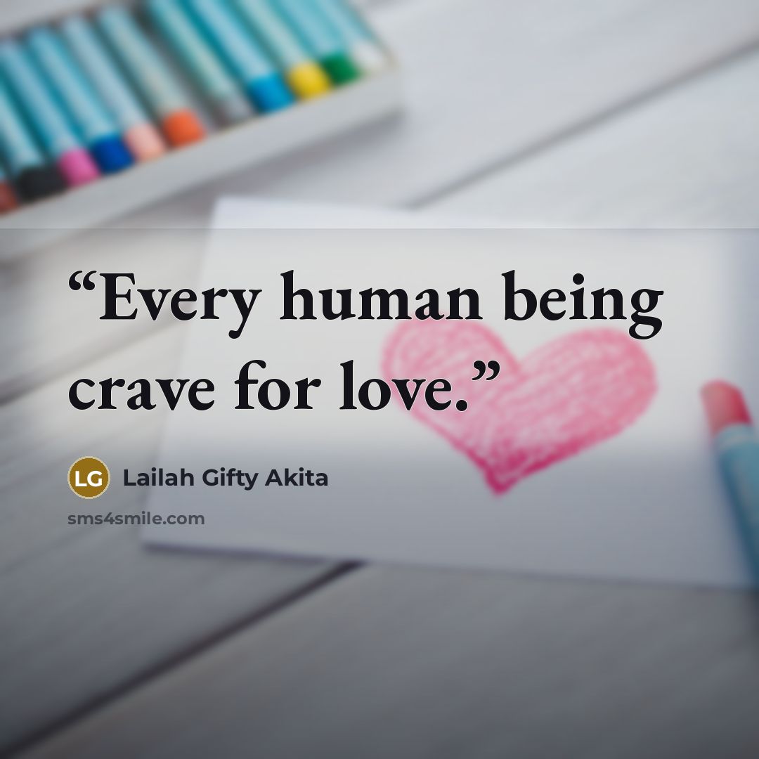“Every human being crave for love.” quote by Lailah Gifty Akita