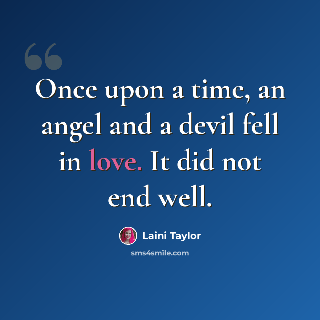 “Once upon a time, an angel and a devil fell in love. It did not end well.” quote by Laini Taylor