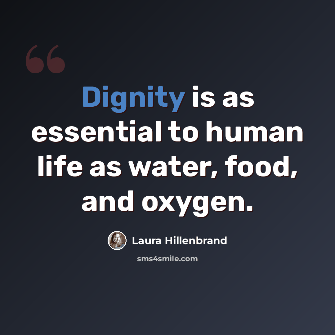 “Dignity is as essential to human life as water, food, and oxygen.” quote by Laura Hillenbrand