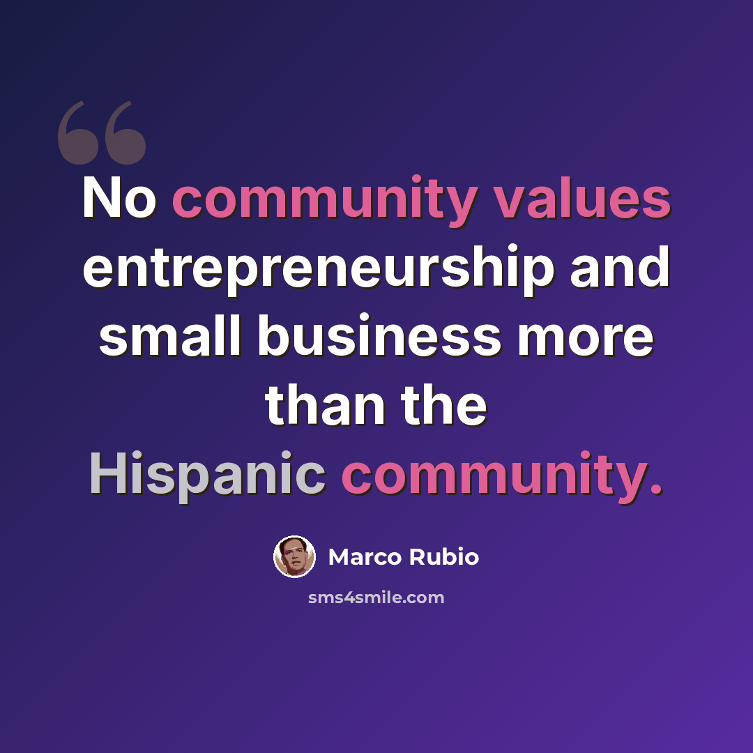 “No community values entrepreneurship and small business more than the Hispanic community.” quote by Marco Rubio