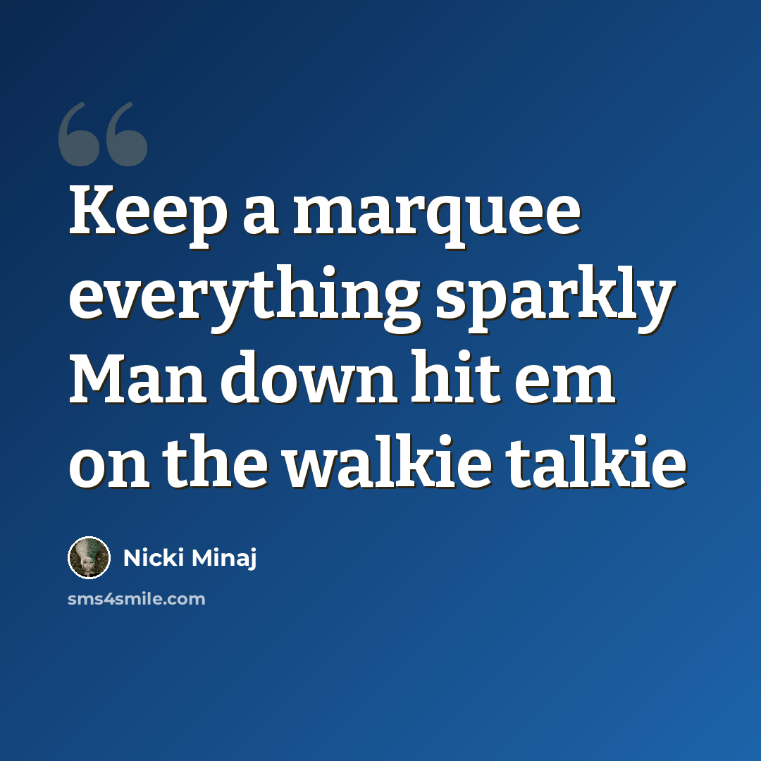 “Keep a marquee everything sparkly Man down hit em on the walkie talkie” quote by Nicki Minaj