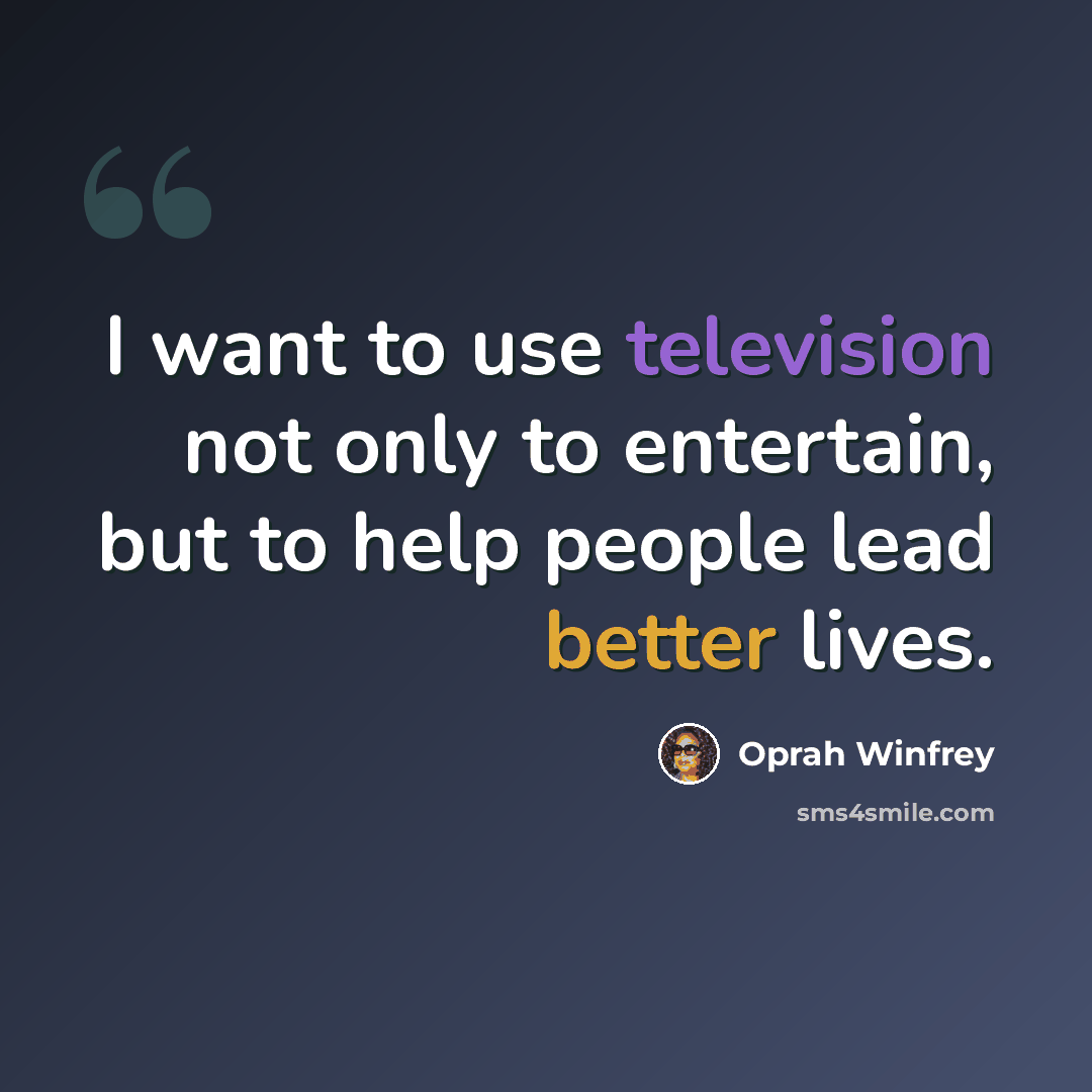 “I want to use television not only to entertain, but to help people lead better lives.” quote by Oprah Winfrey