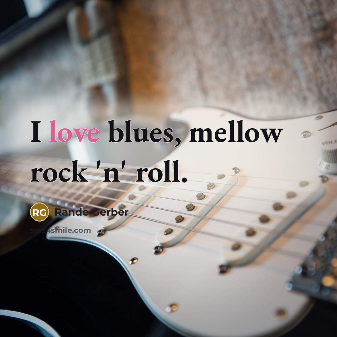 “I love blues, mellow rock 'n' roll.” quote by Rande Gerber