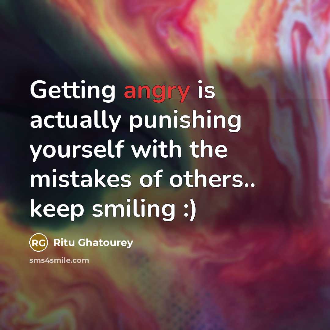 “Getting angry is actually punishing yourself with the mistakes of others.. keep smiling :)” quote by Ritu Ghatourey