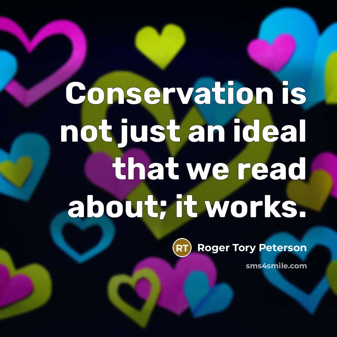 “Conservation is not just an ideal that we read about; it works.” quote by Roger Tory Peterson