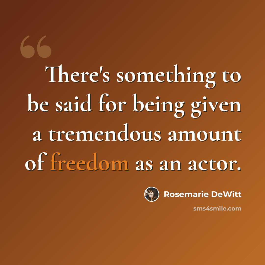 “There's something to be said for being given a tremendous amount of freedom as an actor.” quote by Rosemarie DeWitt
