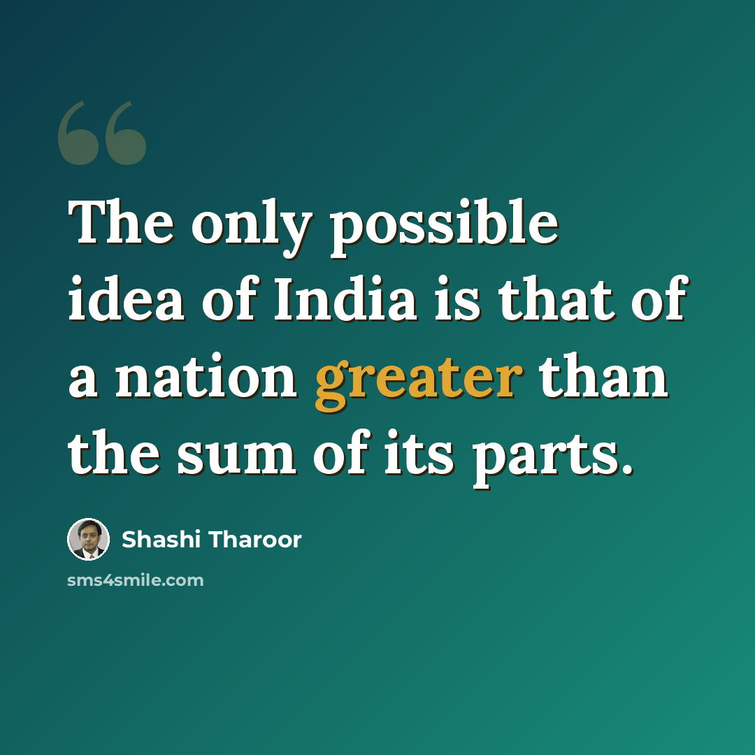 “The only possible idea of India is that of a nation greater than the sum of its parts.” quote by Shashi Tharoor