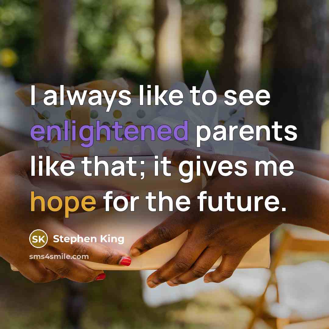 “I always like to see enlightened parents like that; it gives me hope for the future.” quote by Stephen King