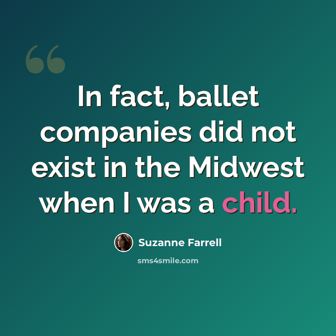 “In fact, ballet companies did not exist in the Midwest when I was a child.” quote by Suzanne Farrell