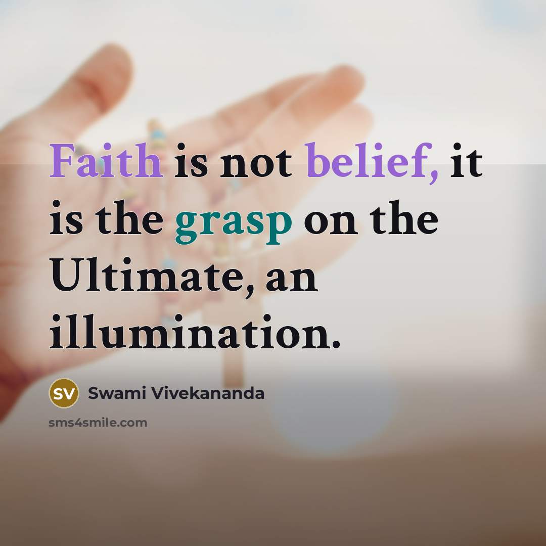 “Faith is not belief, it is the grasp on the Ultimate, an illumination.” quote by Swami Vivekananda