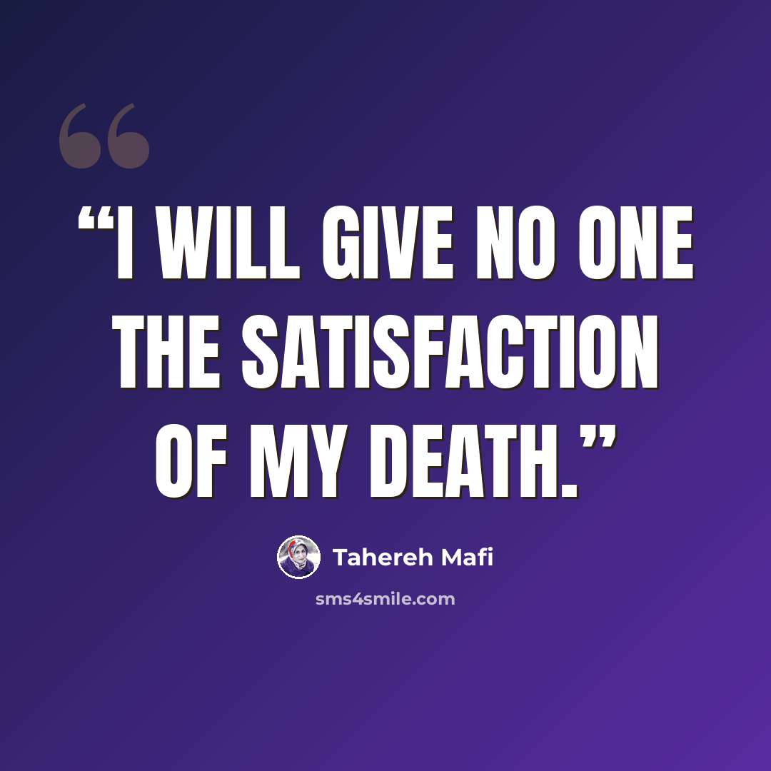 “I will give no one the satisfaction of my death.” quote by Tahereh Mafi