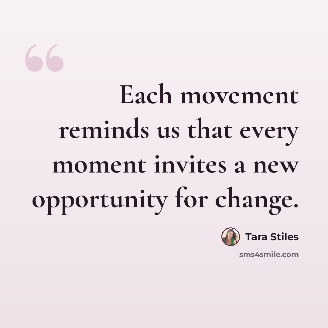 “Each movement reminds us that every moment invites a new opportunity for change.” quote by Tara Stiles