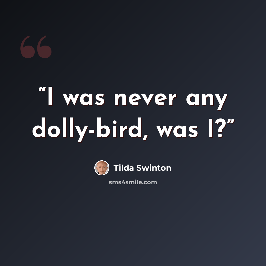 “I was never any dolly-bird, was I?” quote by Tilda Swinton