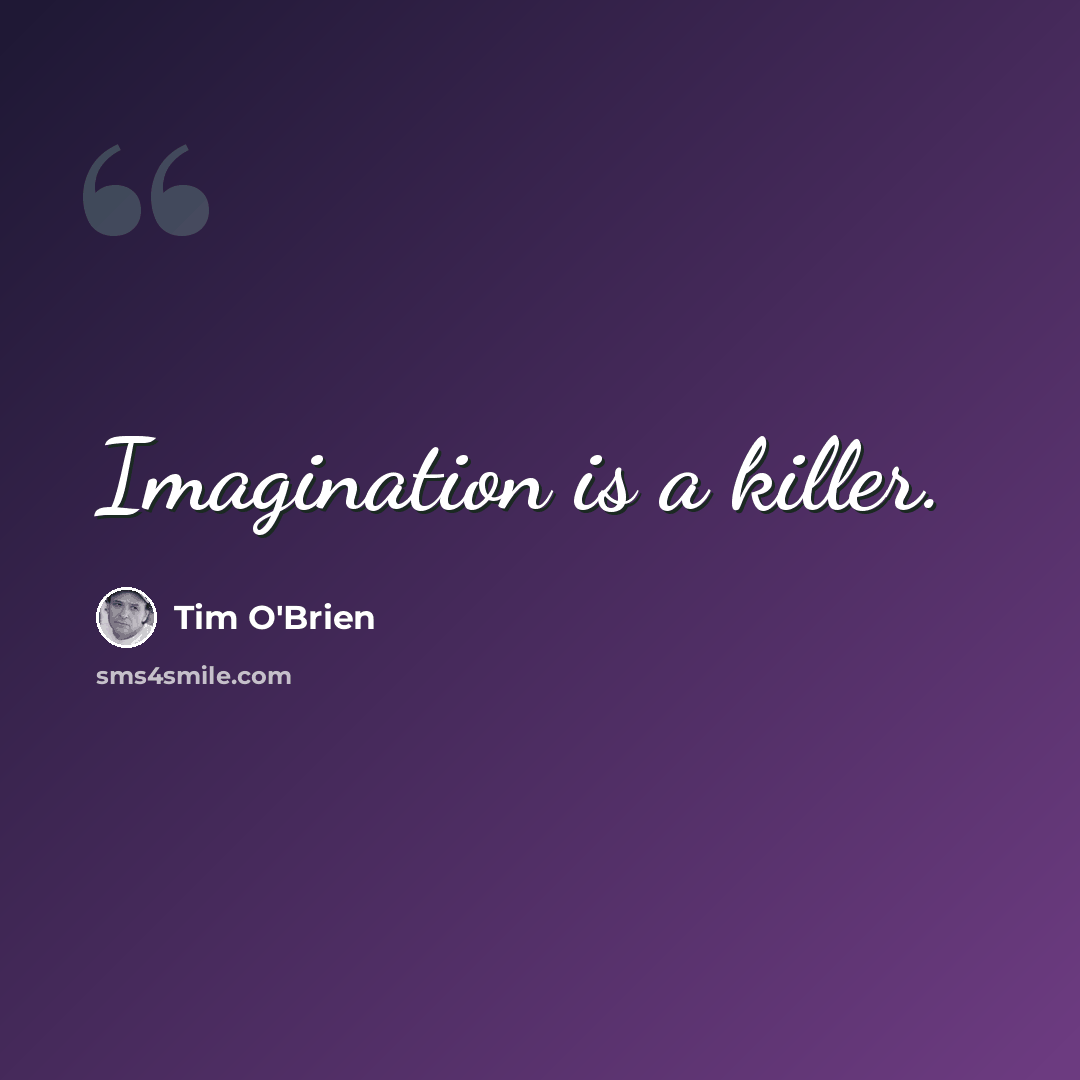 “Imagination is a killer.” quote by Tim O'Brien