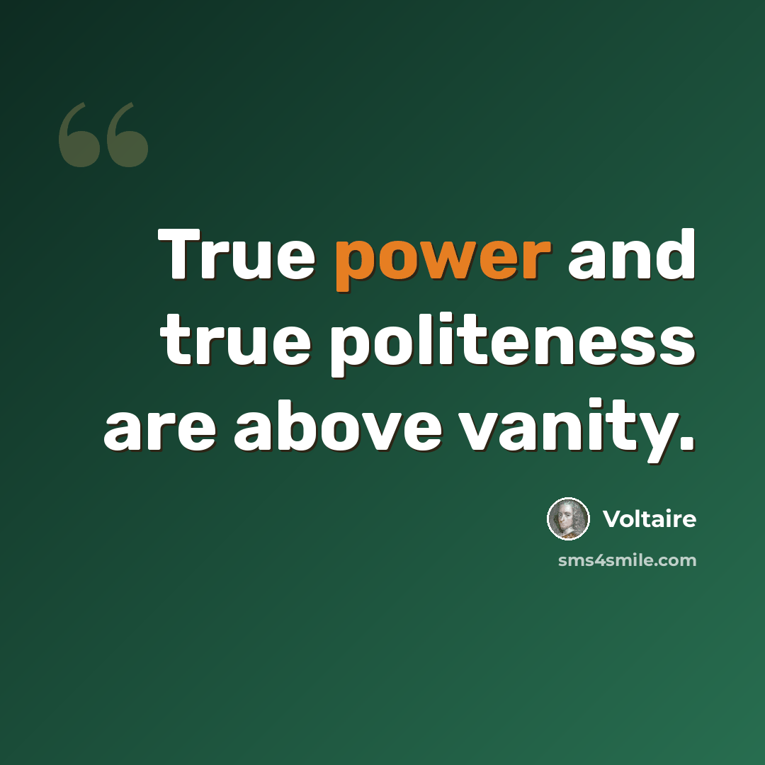 “True power and true politeness are above vanity.” quote by Voltaire