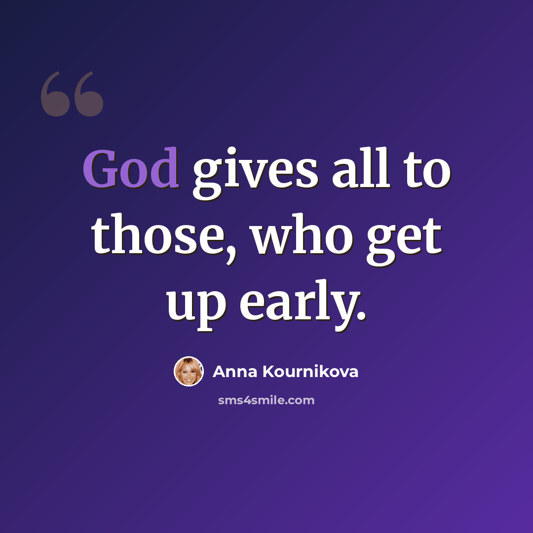 “God gives all to those, who get up early.” quote by Anna Kournikova