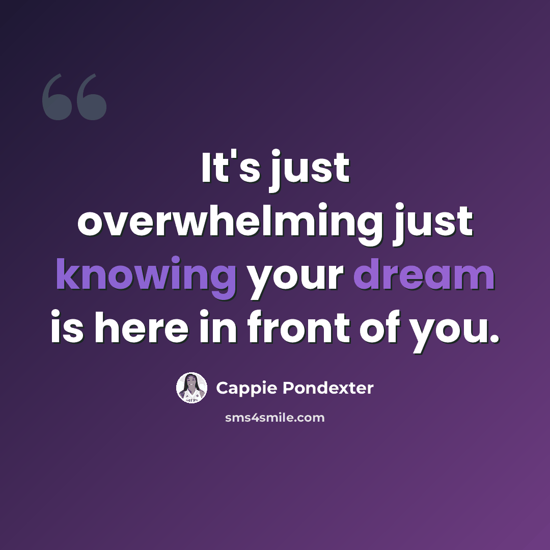 “It's just overwhelming just knowing your dream is here in front of you.” quote by Cappie Pondexter
