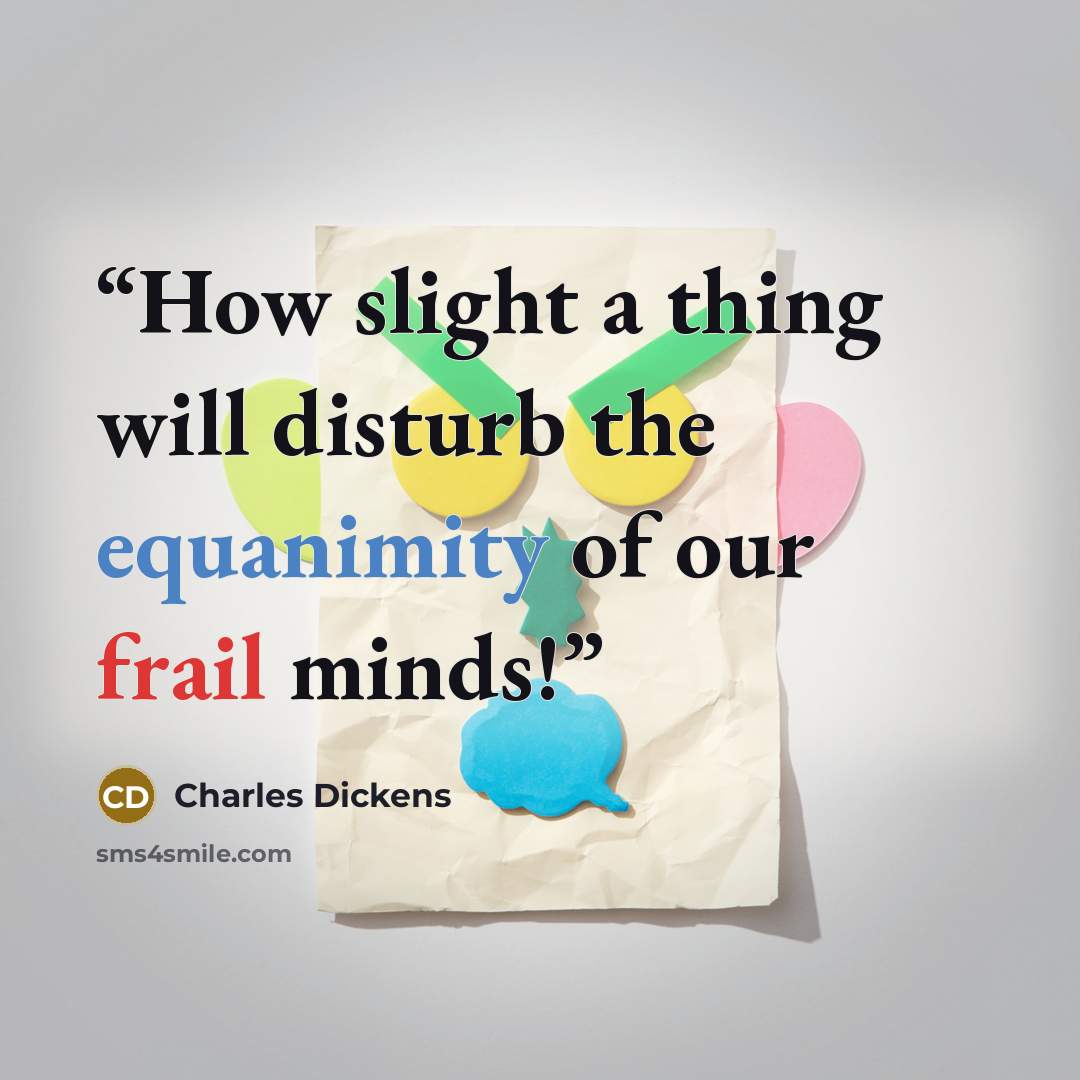 “How slight a thing will disturb the equanimity of our frail minds!” quote by Charles Dickens
