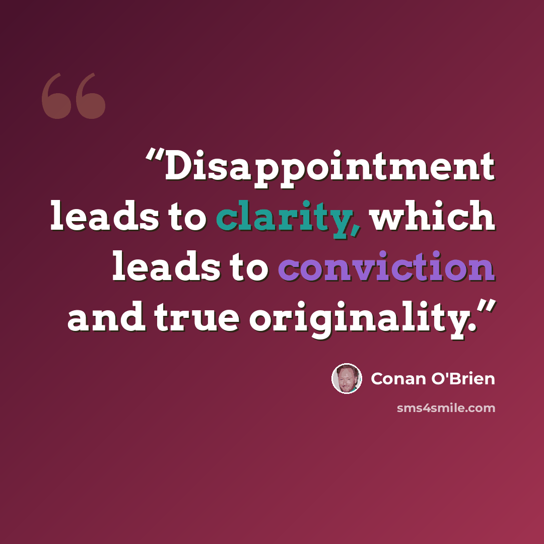 “Disappointment leads to clarity, which leads to conviction and true originality.” quote by Conan O'Brien