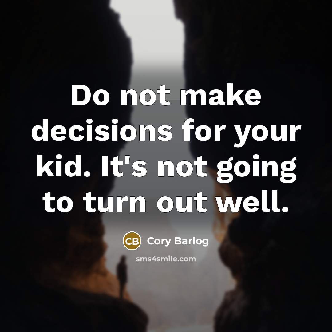 “Do not make decisions for your kid. It's not going to turn out well.” quote by Cory Barlog