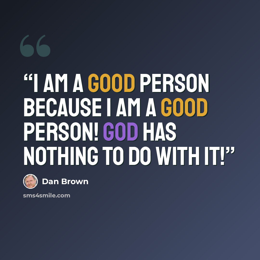 “I am a good person because I am a good person! God has nothing to do with it!” quote by Dan Brown