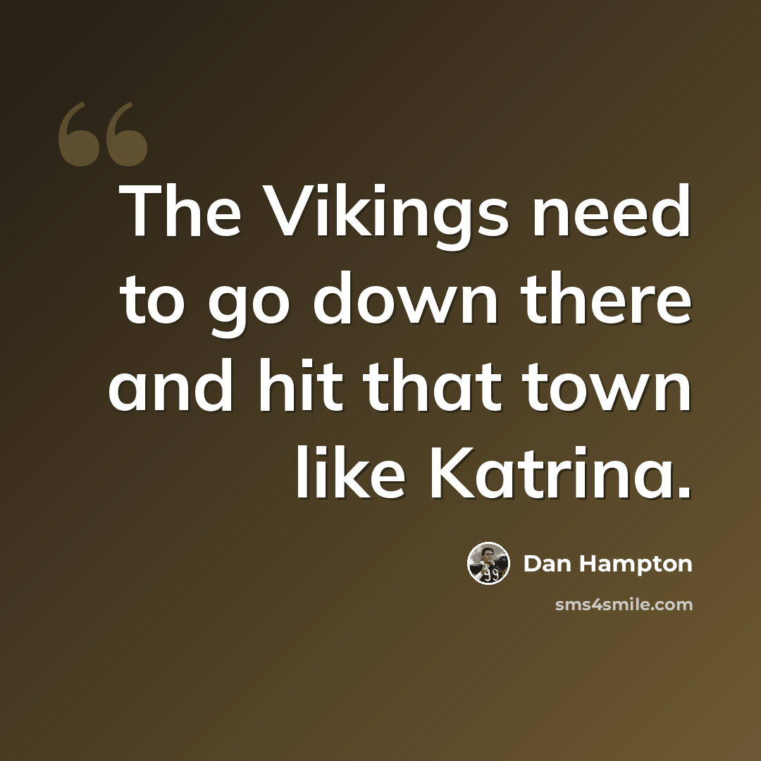 “The Vikings need to go down there and hit that town like Katrina.” quote by Dan Hampton