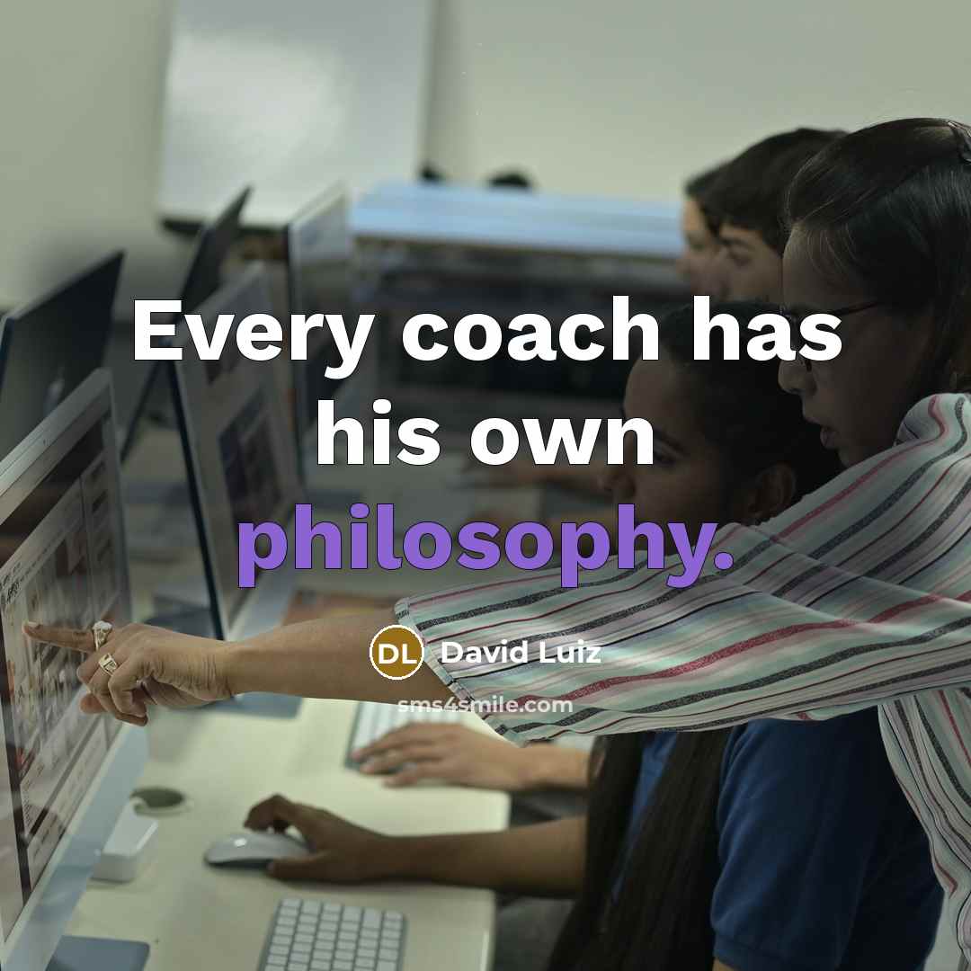 “Every coach has his own philosophy.” quote by David Luiz