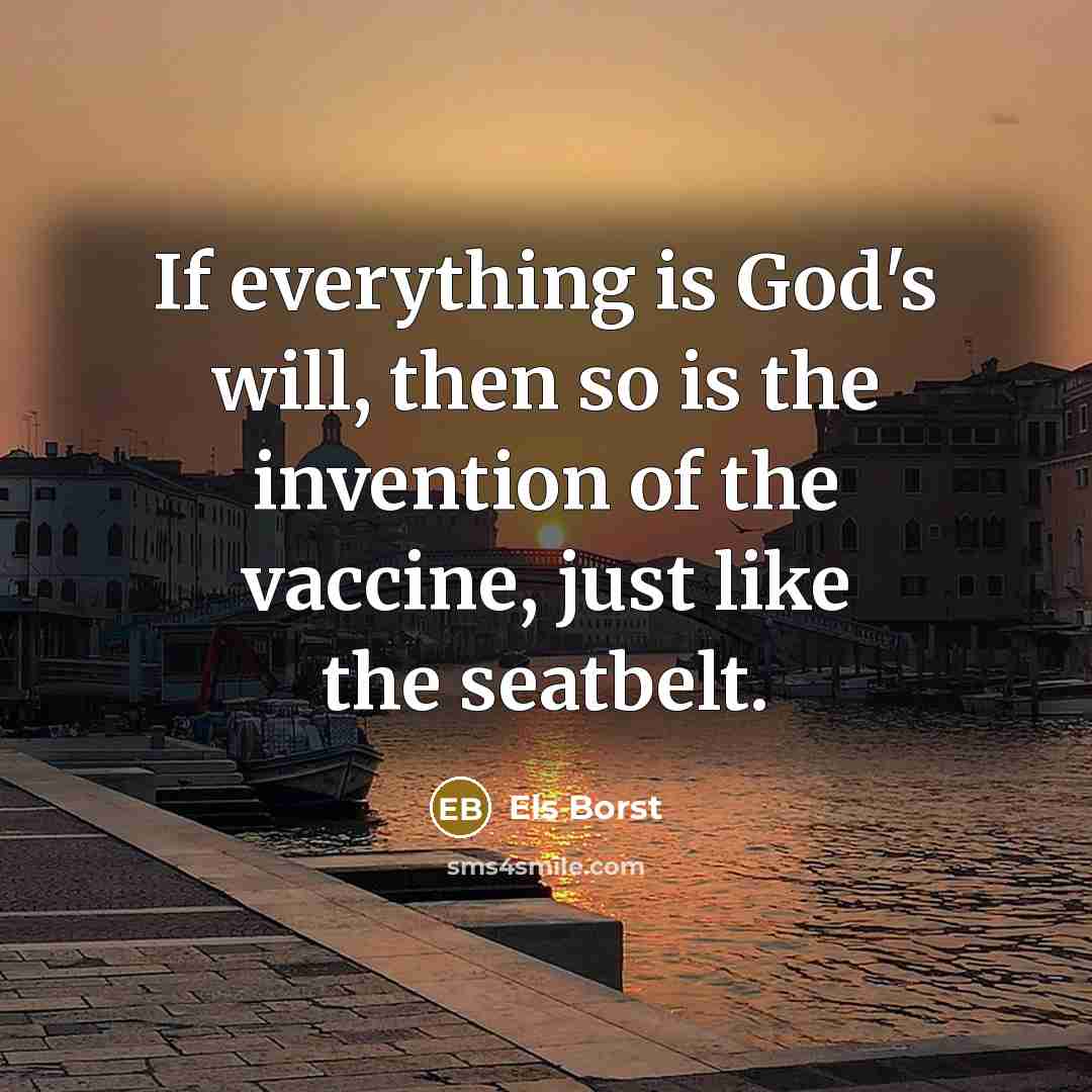 “If everything is God's will, then so is the invention of the vaccine, just like the seatbelt.” quote by Els Borst