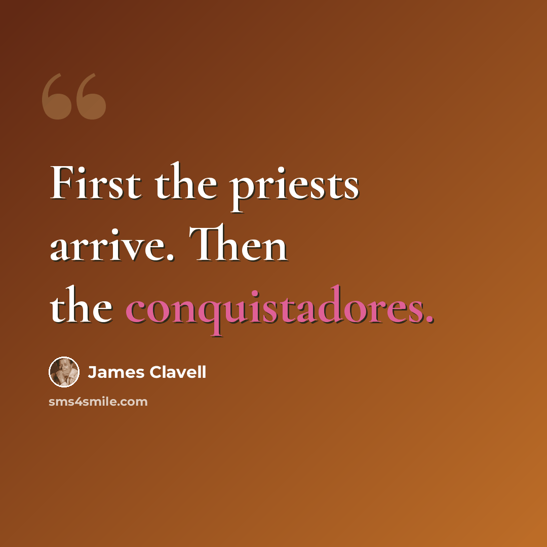 “First the priests arrive. Then the conquistadores.” quote by James Clavell