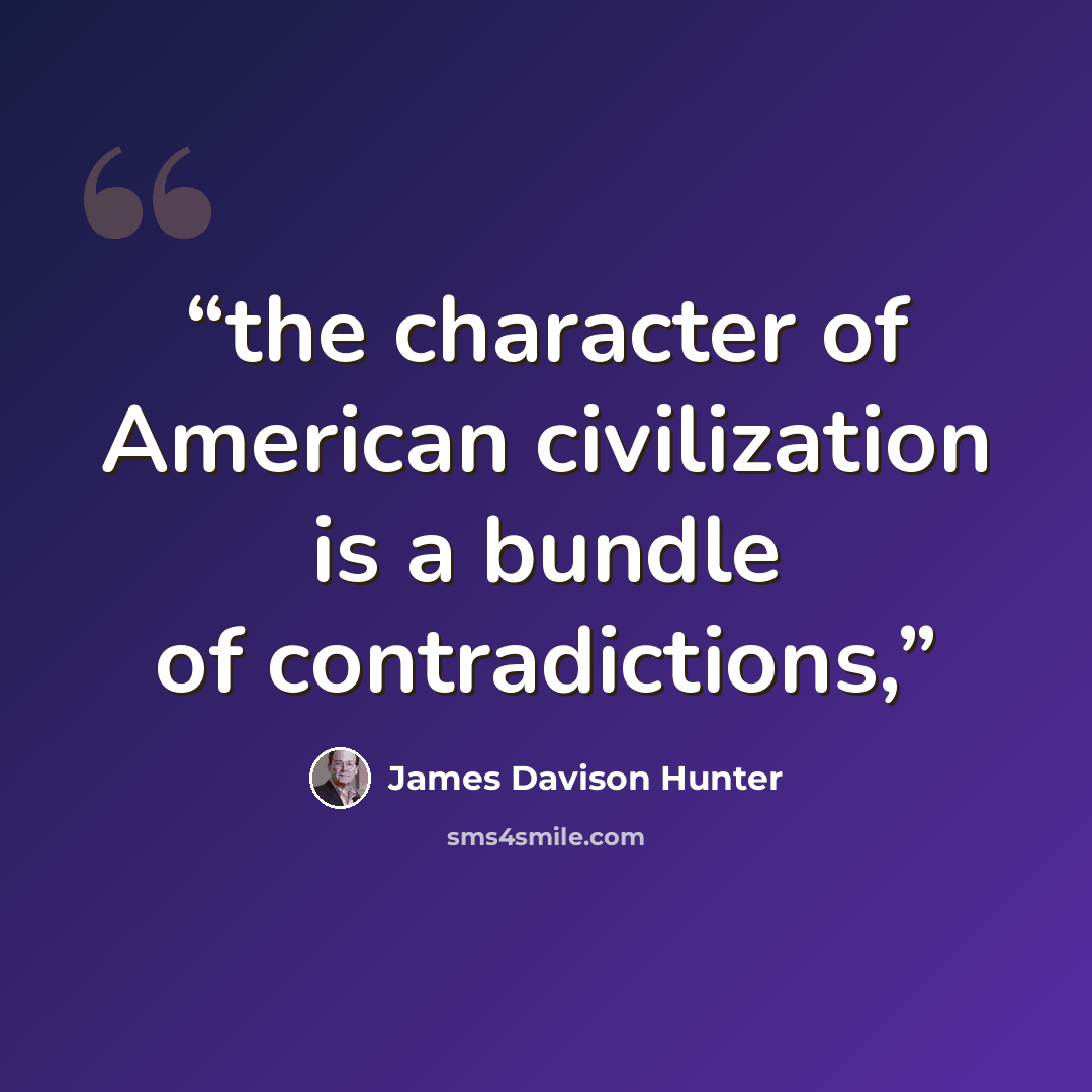 “the character of American civilization is a bundle of contradictions,” quote by James Davison Hunter