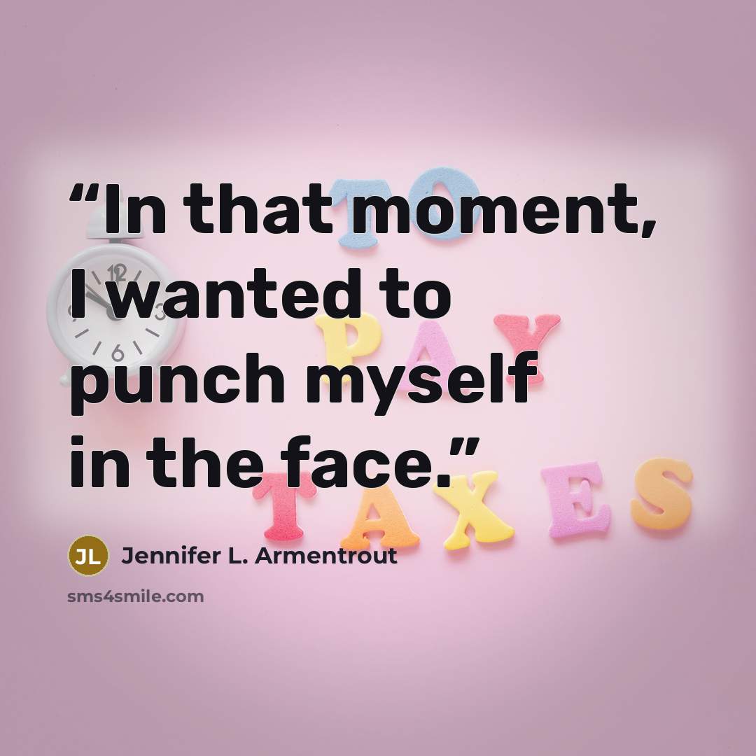 “In that moment, I wanted to punch myself in the face.” quote by Jennifer L. Armentrout