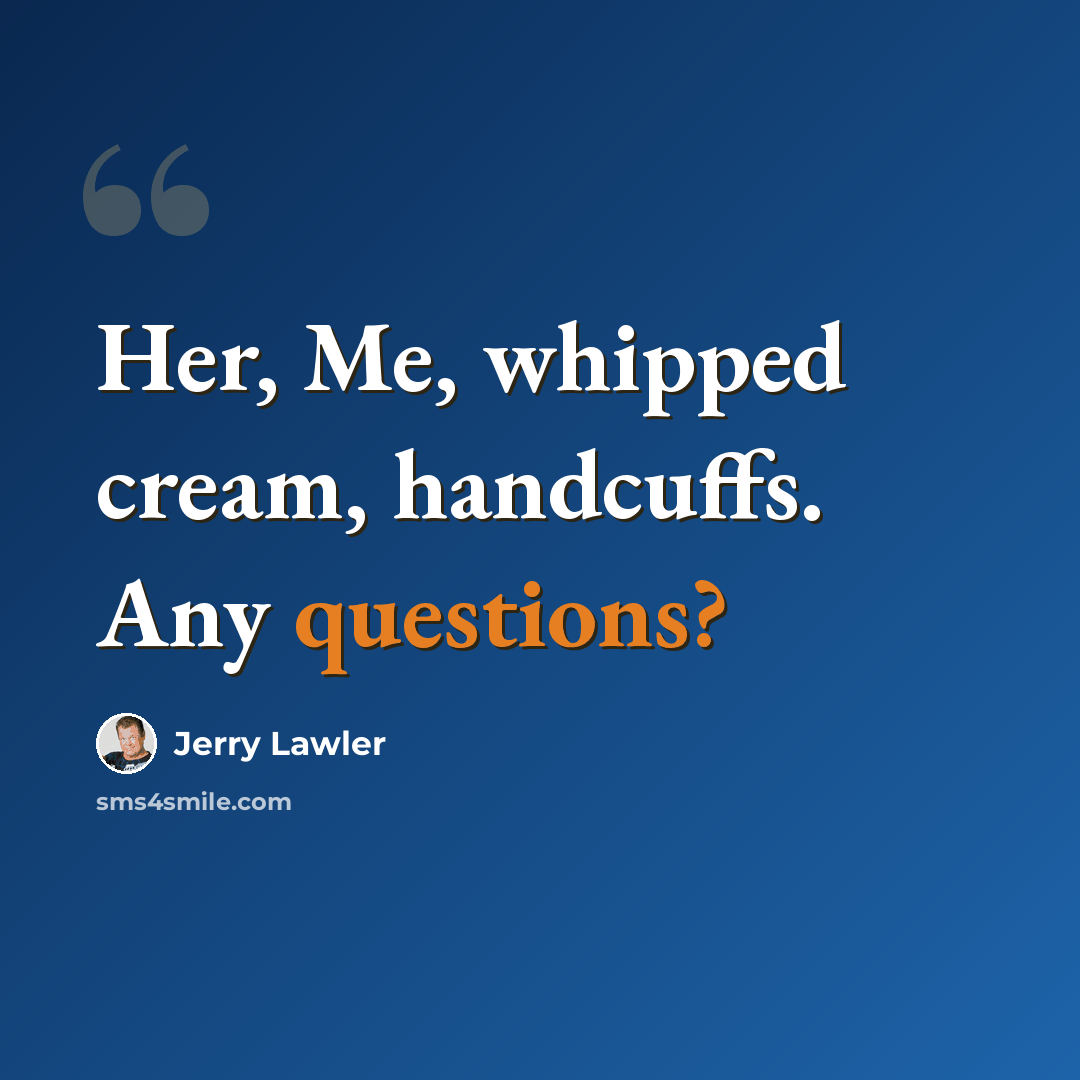 “Her, Me, whipped cream, handcuffs. Any questions?” quote by Jerry Lawler