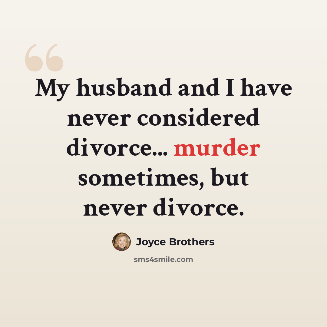 “My husband and I have never considered divorce... murder sometimes, but never divorce.” quote by Joyce Brothers